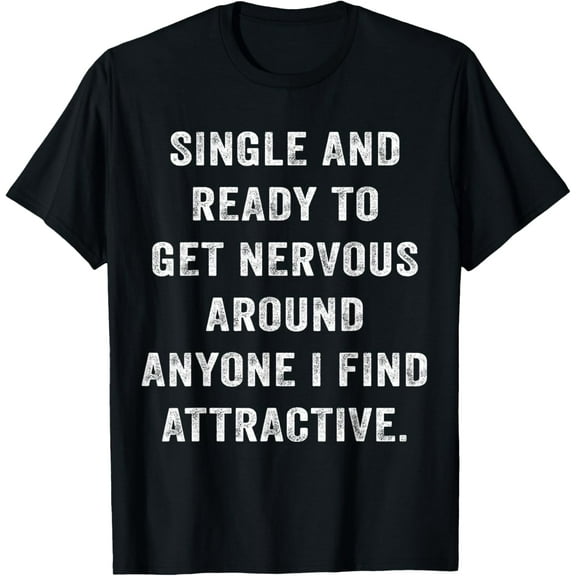 Single And Ready To Get Nervous Around Anyone Attractive T-Shirt
