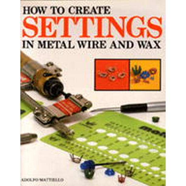 How to Create Settings in Metal Wire and Wax by Adolfo Mattiello (BOOK