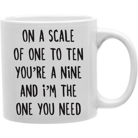 

Imaginarium Goods CMG11-IGC-1TO10 On A Scale Of One To Ten You are A Nine & I Am The One You Need 11 oz Ceramic Coffee Mug