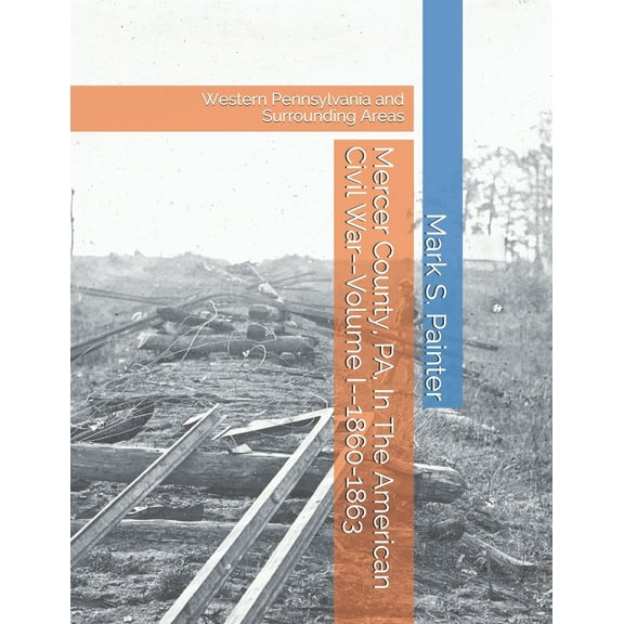 Mercer County, Pa, in the American Civil War: Volume I--1860-1863 (Paperback)