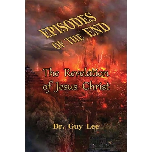 Pre-Owned Episodes of the End: The Revelation of Jesus Christ (Paperback) by Guy Lee