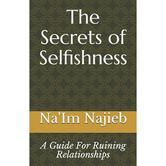Love 101 Guides: The Secrets of Selfishness : A Guide For Ruining Relationships (Series #8) (Paperback)