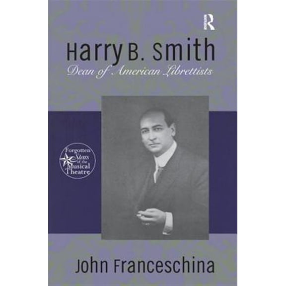 Pre-Owned Forgotten Stars of the Musical Theatre: Harry B. Smith: Dean of American Librettists (Paperback)