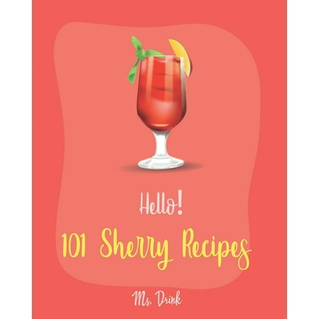 Sherry Recipes: Hello! 101 Sherry Recipes: Best Sherry Cookbook Ever For Beginners [Mousse Recipe, Best Steak Cookbook, Mousse Cake Recipe Book, Summer Salads Cookbook, Fall Soup Recipe, Asia Salad (Best Steak In The World)