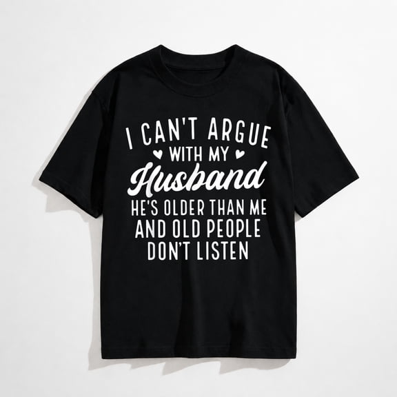 I Can't Argue with My Husband He's Older Than Me Funny Wife T-Shirt