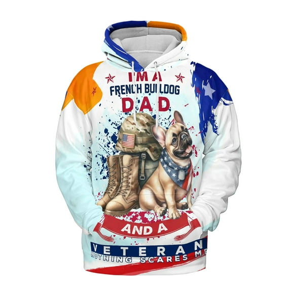 I'm a French Bulldog Dad and a Veteran, Nothing Scares me Happy Father's Day All Over Print 3D Hoodie Unisex Merch Hoodies Dog Lover Gifts - 00006