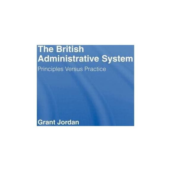 The British Administrative System: Principles Versus Practice, (Hardcover)