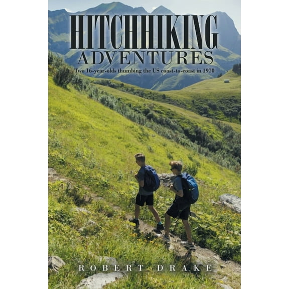 Hitchhiking Adventures: Two 16-Year-Olds Thumbing the Us Coast-To-Coast in 1970, (Paperback)