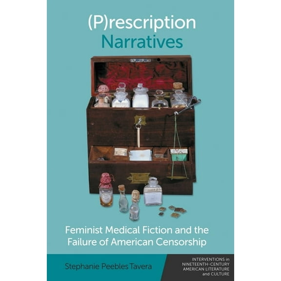 Interventions in Nineteenth-Century Amer (P)Rescription Narratives: Feminist Medical Fiction and the Failure of American Censorship, Book 11, (Hardcover)