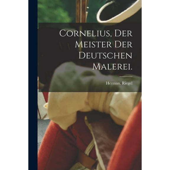 Cornelius, Der Meister Der Deutschen Malerei. Paperback 1013321278 9781013321276 Herman Riegel
