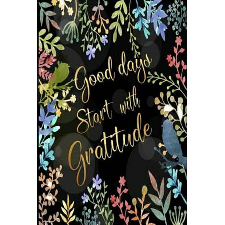 Good Days Start with Gratitude : 52 Week Gratitude Journal Diary Notebook Daily with Prompt. Guide to Cultivate an Attitude of Gratitude. Personalized Record with Inspirational Motivational Quotes. Write 3 Things Grateful for You in Everyday. 6 X 9 (Best Things To Write On A Cast)