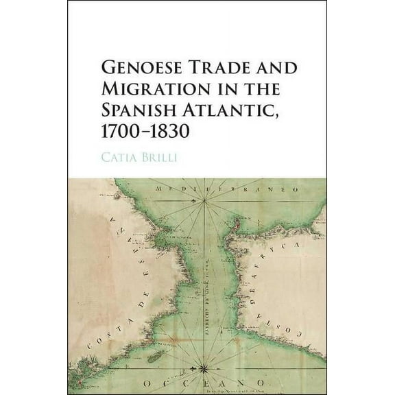 Genoese Trade and Migration in the Spanish Atlantic, 1700-1830, (Hardcover)