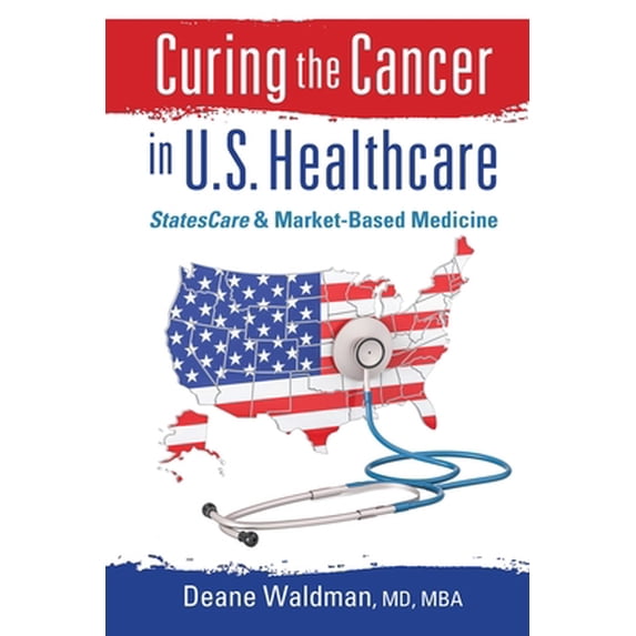 Pre-Owned Curing the Cancer in U. S. Healthcare: StatesCare and Market-Based Medicine