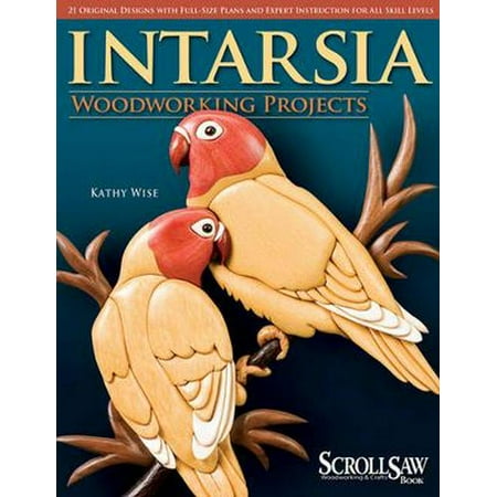 - Intarsia Woodworking Projects: 21 Original Designs with Full-Size Plans and Expert Instruction for All Skill Levels (A Scroll Saw, Woodworking & Crafts Book)