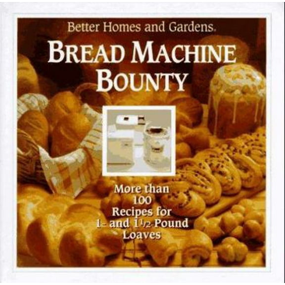 Pre-Owned Better Homes and Gardens Bread Machine Bounty (Hardcover) 0696019922 9780696019920