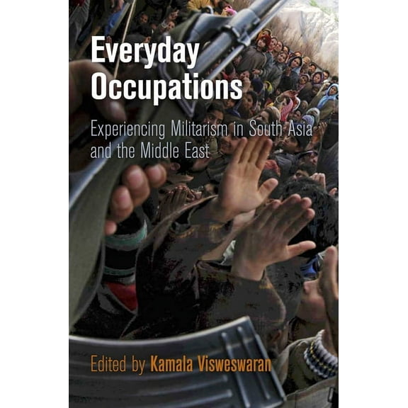 Pennsylvania Studies in Human Rights Everyday Occupations: Experiencing Militarism in South Asia and the Middle East, (Hardcover)