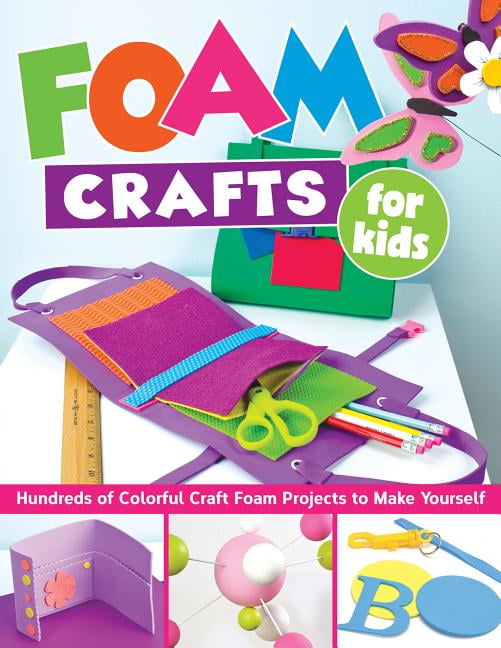 Foam Crafts for Kids Over 100 Colorful Craft Foam Projects to Make