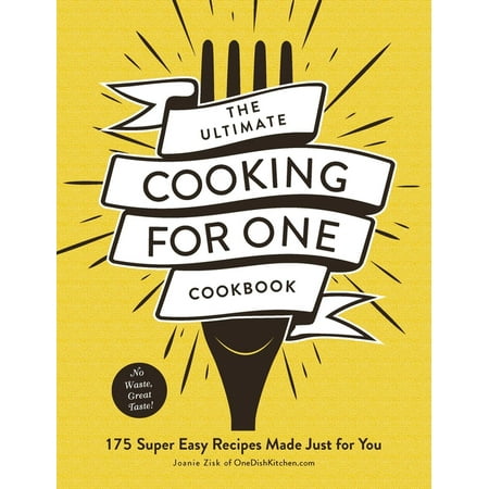 The Ultimate Cooking for One Cookbook : 175 Super Easy Recipes Made Just for You