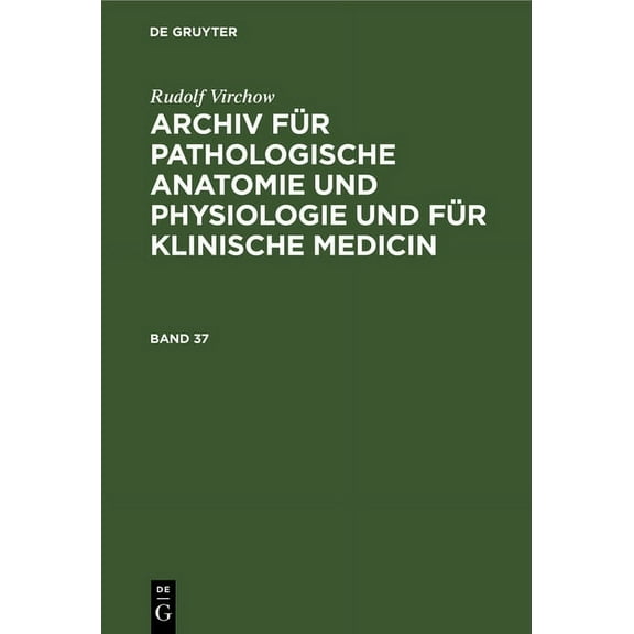 Rudolf Virchow: Archiv Für Pathologische Anatomie Und Physiologie Und Für Klinische Medicin. Band 37, (Hardcover)