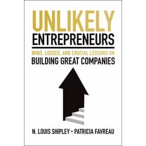 Unlikely Entrepreneurs: Wins, Losses and Crucial Lessons on Building Great Companies, (Hardcover)
