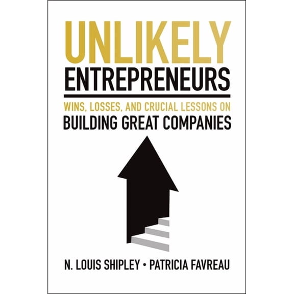 Unlikely Entrepreneurs: Wins, Losses and Crucial Lessons on Building Great Companies, (Hardcover)