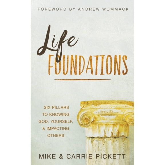 Life Foundations: Six Pillars to Knowing God, Yourself, and Impacting Others (Hardcover)