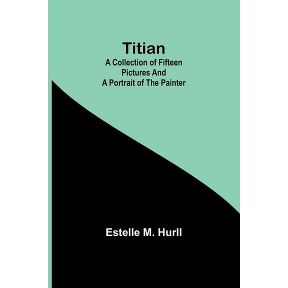 Titian: A collection of fifteen pictures and a portrait of the painter, (Paperback)