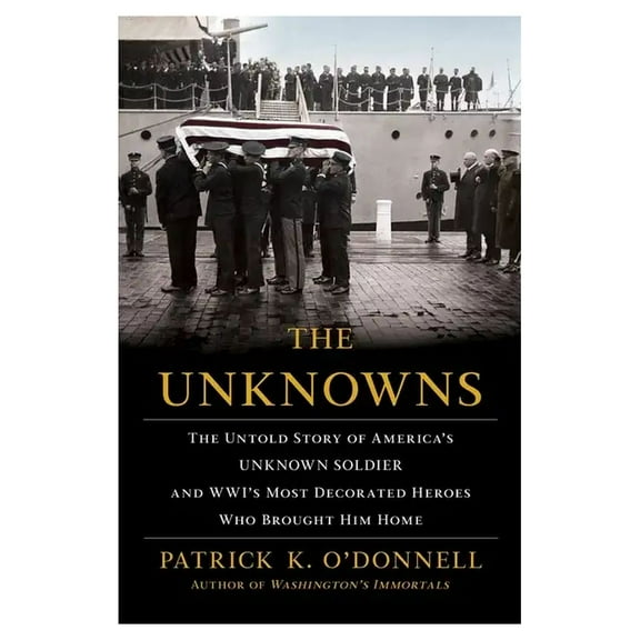 The Unknowns: The Untold Story of America's Unknown Soldier and Wwi's Most Decor