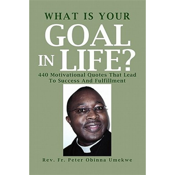 What Is Your Goal in Life?: 440 Motivational Quotes That Lead to Success and Fulfillment (Paperback)