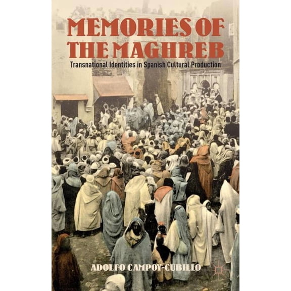 Memories of the Maghreb: Transnational Identities in Spanish Cultural Production, (Hardcover)