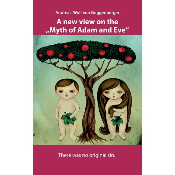 A new view on the "Myth of Adam and Eve": There was no original sin., (Paperback)