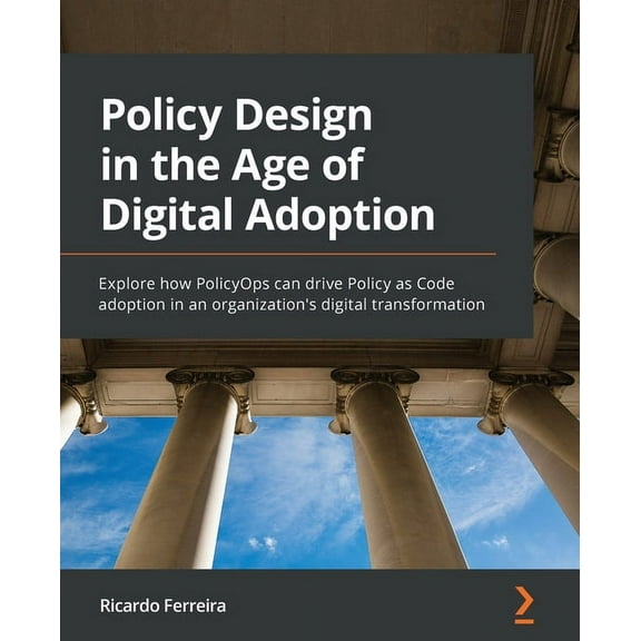 Policy Design in the Age of Digital Adoption: Explore how PolicyOps can drive Policy as Code adoption in an organization, (Paperback)
