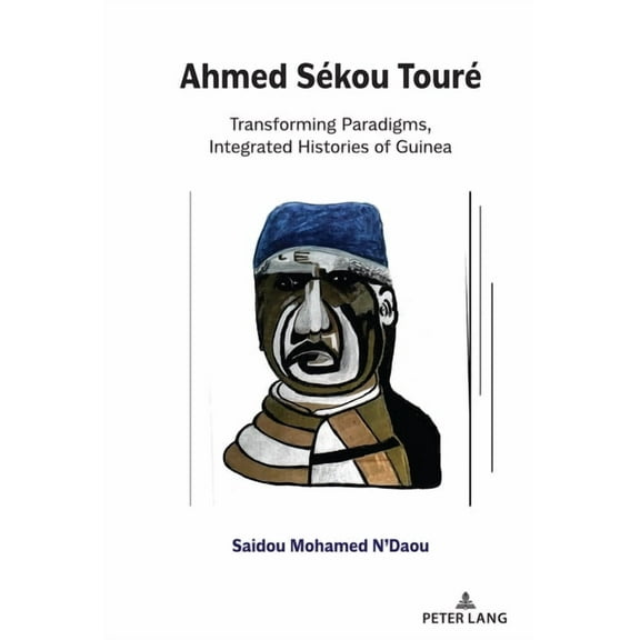Ahmed SÃ©kou TourÃ©: Transforming Paradigms, Integrated Histories of Guinea, (Hardcover)
