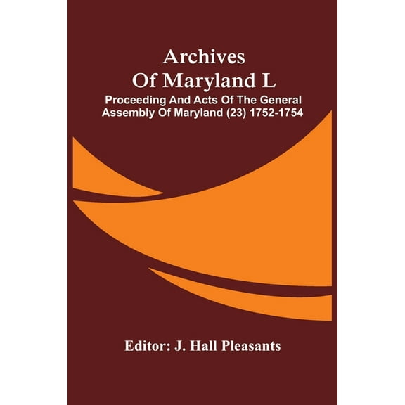 Archives Of Maryland L; Proceeding And Acts Of The General Assembly Of Maryland (23) 1752-1754 (Paperback)