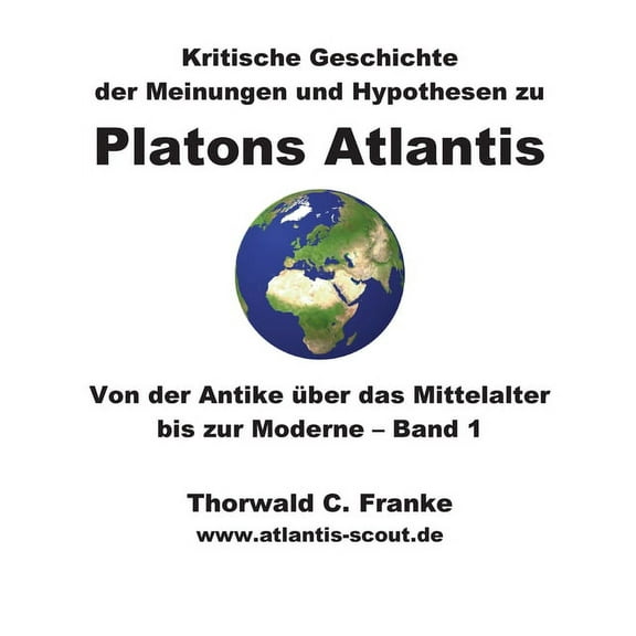 Kritische Geschichte der Meinungen und Hypothesen zu Platons Atlantis - Band 1: Von der Antike Ã¼ber das Mittelalter bis , (Paperback)