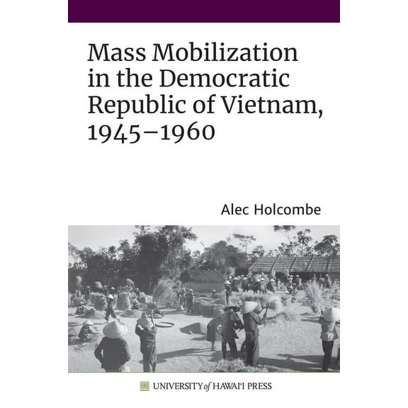 Sustainable History Monograph Pilot: Mass Mobilization in the Democratic Republic of Vietnam, 1945-1960 (Paperback)