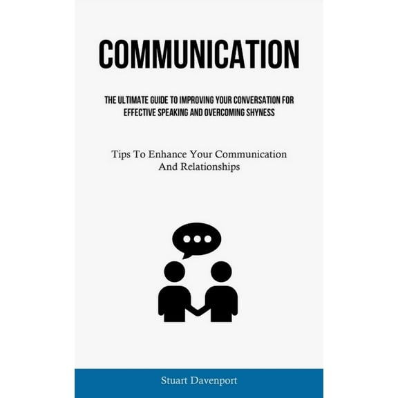 Communication: The Ultimate Guide To Improving Your Conversation For Effective Speaking And Overcoming Shyness (Tips To , (Paperback)