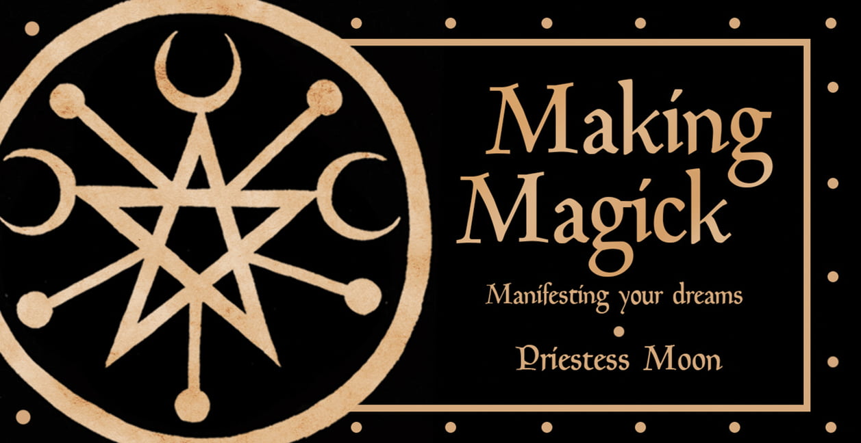 Making Magick Manifesting your dreams 