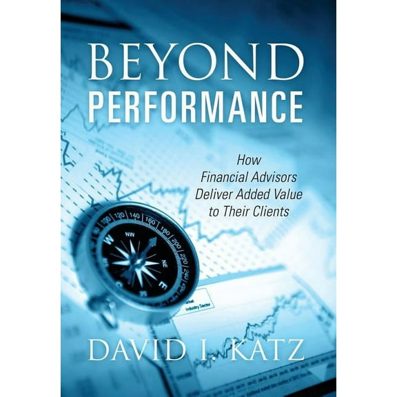 Beyond Performance: How Financial Advisors Deliver Added Value to Their Clients, (Hardcover)