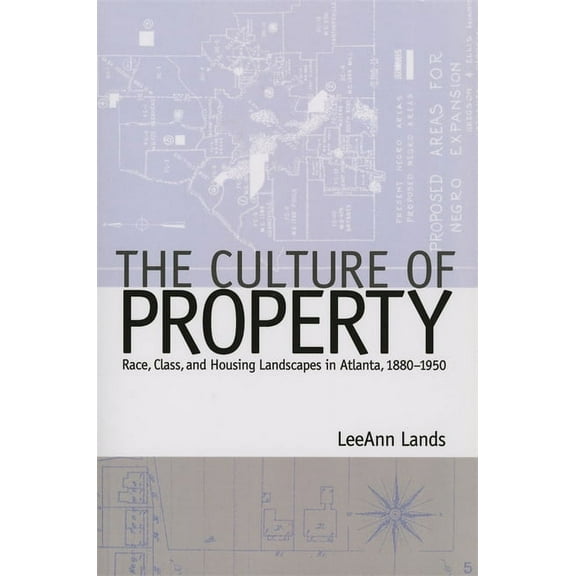 Politics and Culture in the Twentieth-Ce The Culture of Property: Race, Class, and Housing Landscapes in Atlanta, 1880-1950, Book 9, (Hardcover)