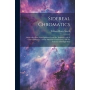 Sidereal Chromatics: Being a Re-Print, With Additions From the "Bedford Cycle of Celestial Objects," and Its "Hartwell Continuation," On the Colours of Multiple Stars (Paperback)