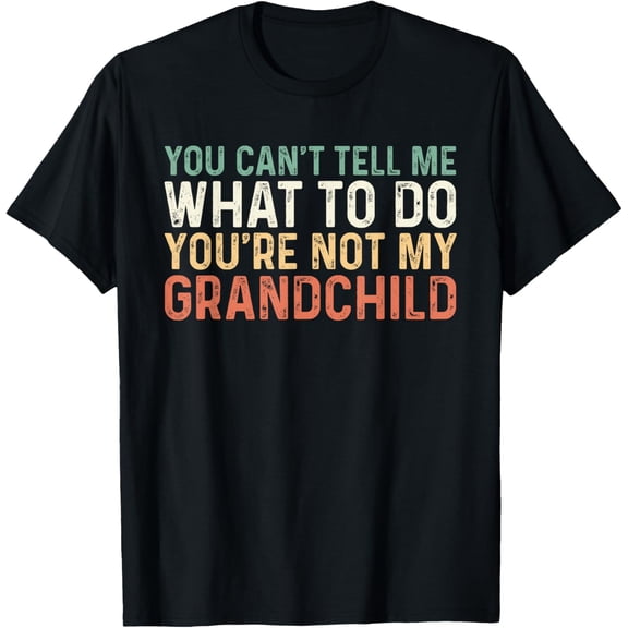 You Can't Tell Me What To Do You're Not My grandchild T-Shirt