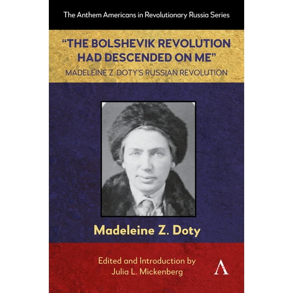Anthem Americans in Revolutionary Russia "The Bolshevik Revolution Had Descended on Me" Madeleine Z. Doty's Russian Revolution, Book 1, (Paperback)