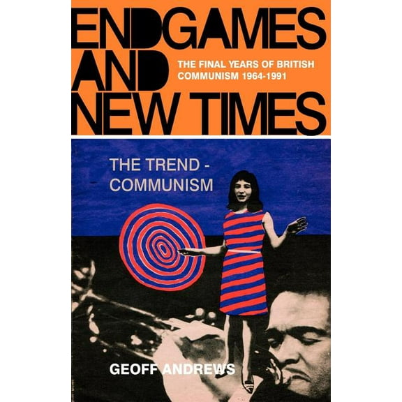 Endgames and New Times: The Final Years of British Communism 1964-1991, (Paperback)
