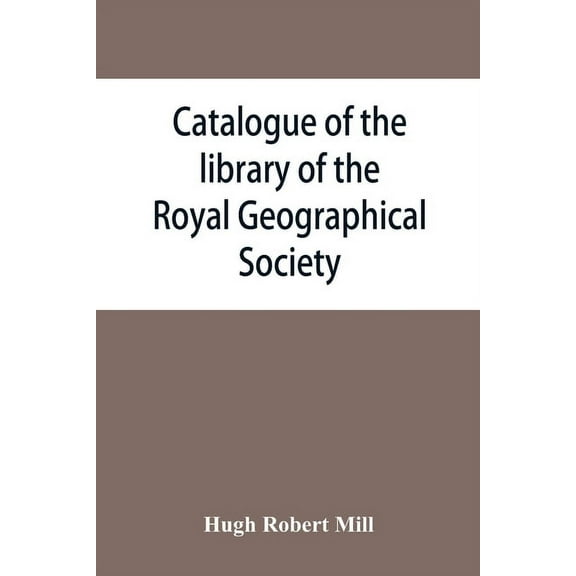 Catalogue of the library of the Royal Geographical Society: containing the titles of all works up to December 1893, (Paperback)