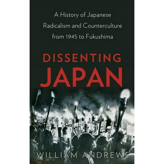 Dissenting Japan: A History of Japanese Radicalism and Counterculture from 1945 to Fukushima (Hardcover)