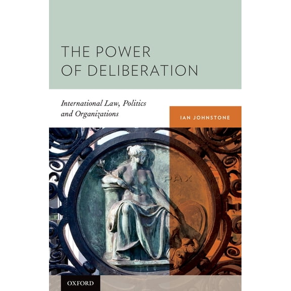 Power of Deliberation: International Law, Politics and Organizations, (Hardcover)