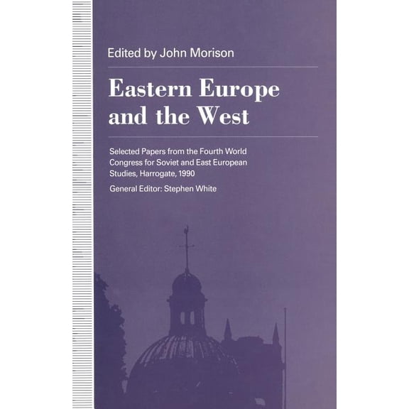 Eastern Europe and the West: Selected Papers from the Fourth World Congress for Soviet and East European Studies, Harrog, (Paperback)