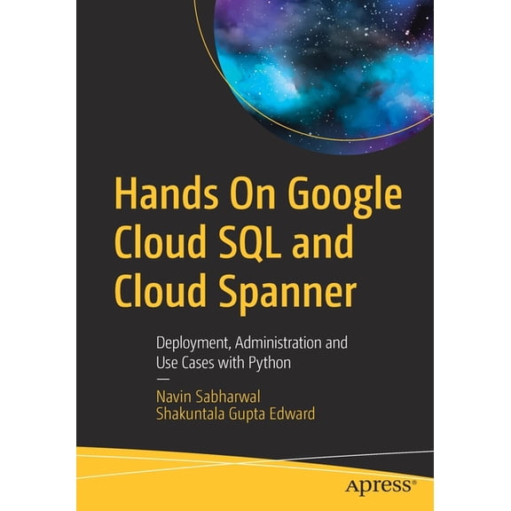 Hands on Google Cloud SQL and Cloud Spanner: Deployment, Administration and Use Cases with Python, (Paperback)