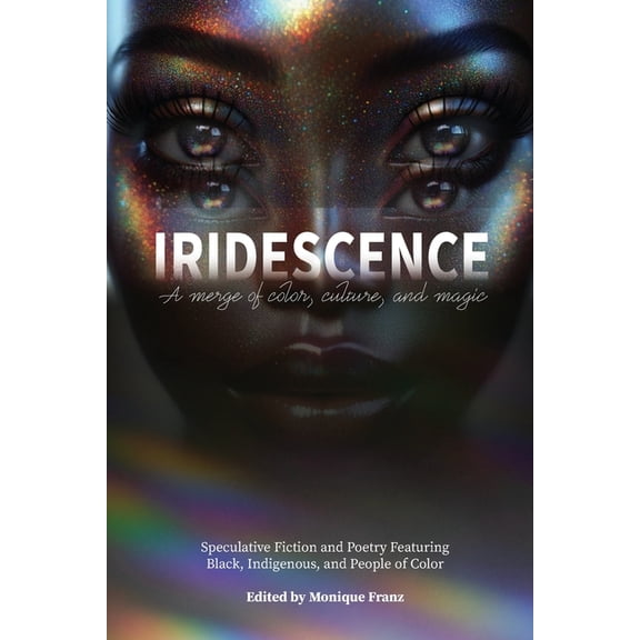 Iridescence: Speculative Fiction and Poetry Featuring Black, Indigenous, and People of Color, (Paperback)